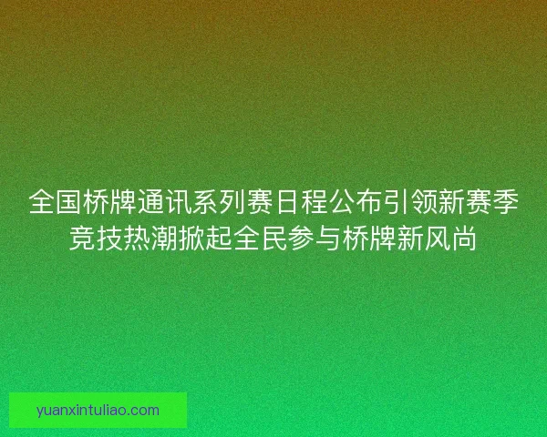 全国桥牌通讯系列赛日程公布引领新赛季竞技热潮掀起全民参与桥牌新风尚