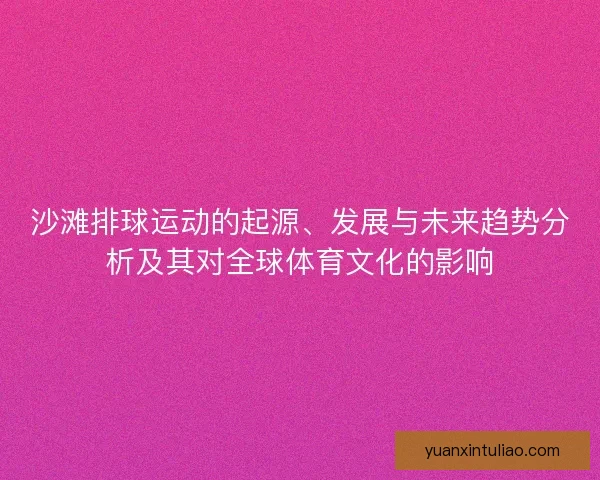 沙滩排球运动的起源、发展与未来趋势分析及其对全球体育文化的影响