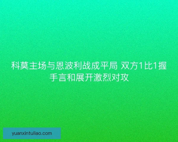 科莫主场与恩波利战成平局 双方1比1握手言和展开激烈对攻