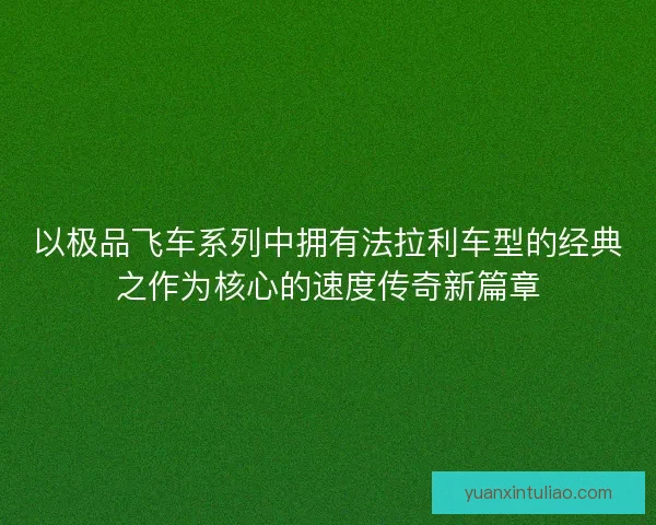 以极品飞车系列中拥有法拉利车型的经典之作为核心的速度传奇新篇章